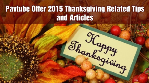 Pavtube Offer 2015 Thanksgiving Related Tips and Articles